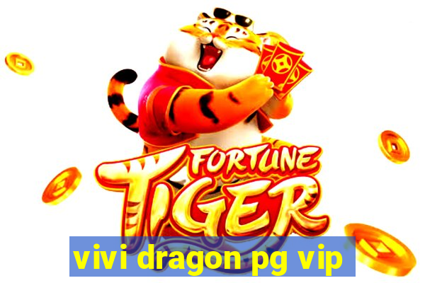 vivi dragon pg vip